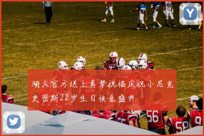 湖人官方送上真挚祝福庆祝小尼克史密斯22岁生日快乐盛典