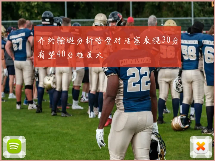 乔约翰逊分析哈登对活塞表现30分有望40分难度大