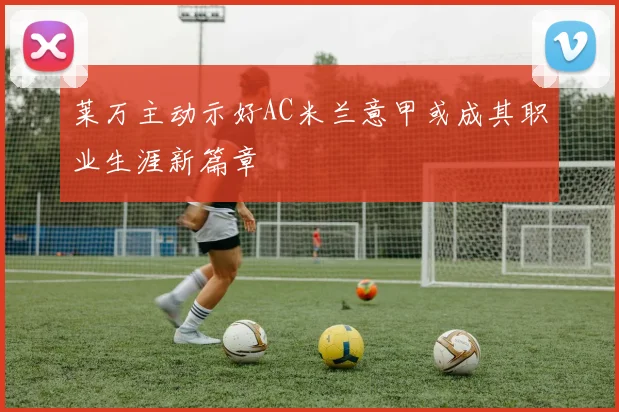 莱万主动示好AC米兰意甲或成其职业生涯新篇章